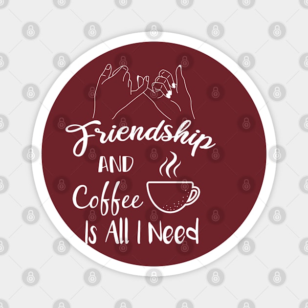 Friendship And Coffee Is All I Need : All I Need is Coffee and Friendship : funny coffee lover gift : friendship day : friendship day for women, Magnet by Mosklis